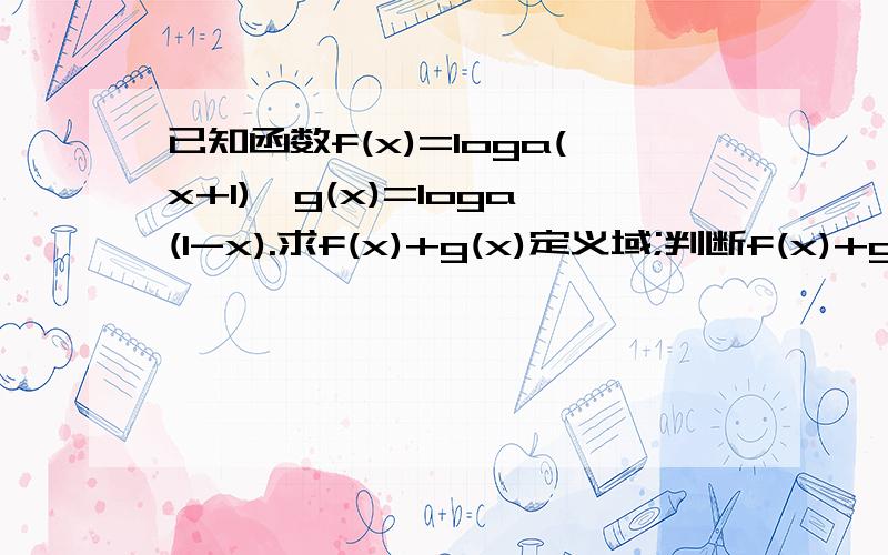 已知函数f(x)=loga(x+1),g(x)=loga(1-x).求f(x)+g(x)定义域;判断f(x)+g(x)的