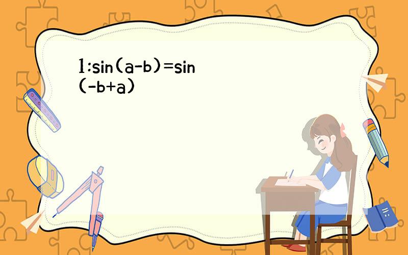 1:sin(a-b)=sin(-b+a)