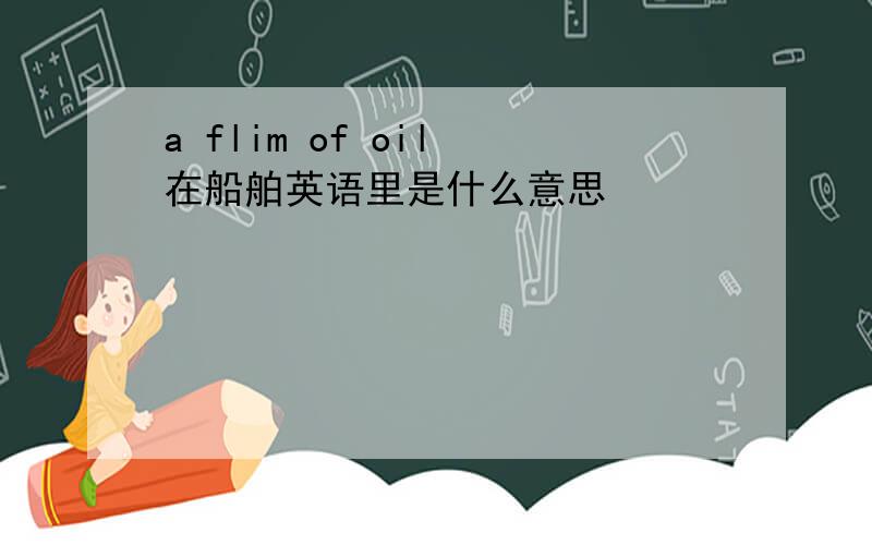 a flim of oil 在船舶英语里是什么意思