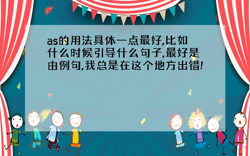 as的用法具体一点最好,比如什么时候引导什么句子,最好是由例句,我总是在这个地方出错!