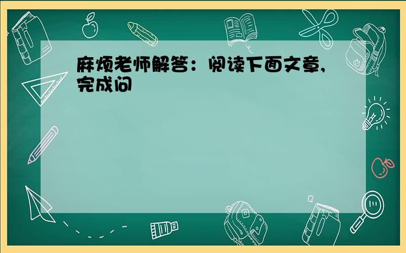 麻烦老师解答：阅读下面文章,完成问