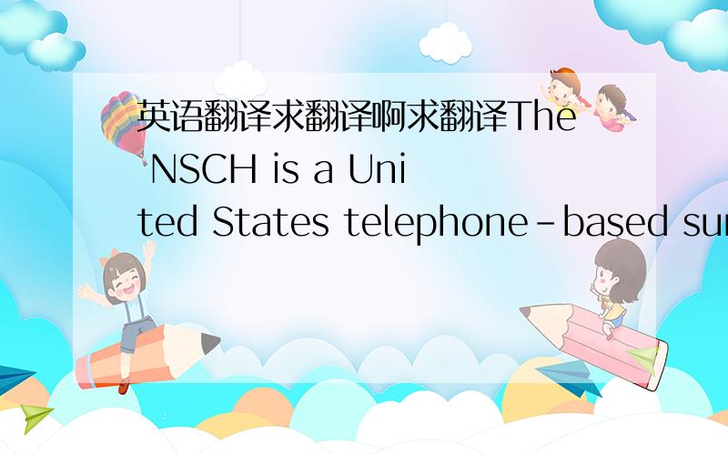 英语翻译求翻译啊求翻译The NSCH is a United States telephone-based surve