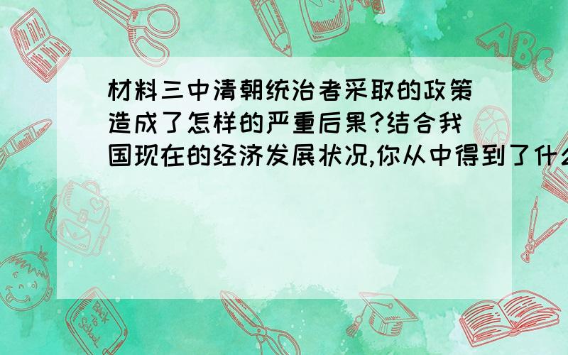 材料三中清朝统治者采取的政策造成了怎样的严重后果?结合我国现在的经济发展状况,你从中得到了什么启示?