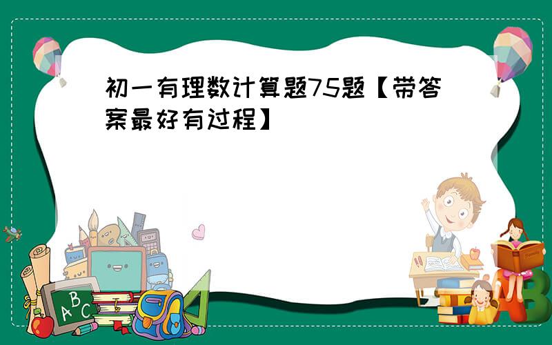 初一有理数计算题75题【带答案最好有过程】