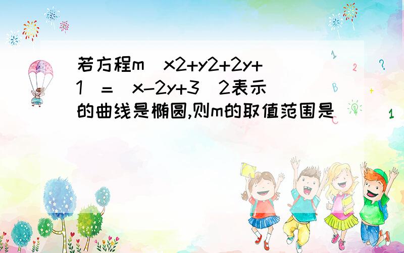 若方程m(x2+y2+2y+1)=(x-2y+3)2表示的曲线是椭圆,则m的取值范围是