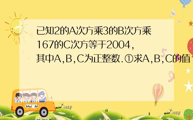 已知2的A次方乘3的B次方乘167的C次方等于2004,其中A,B,C为正整数.①求A,B,C的值