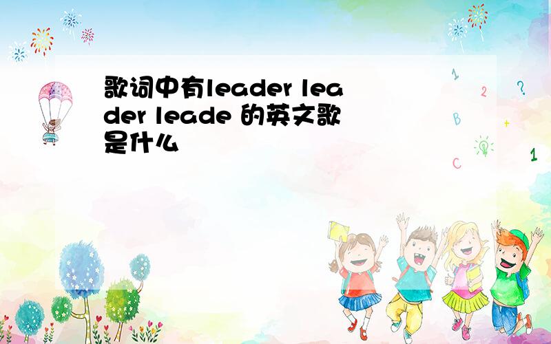 歌词中有leader leader leade 的英文歌是什么