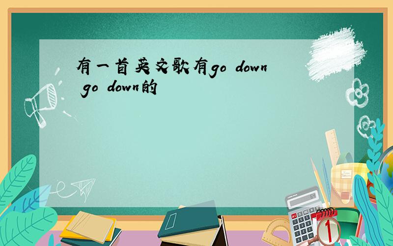 有一首英文歌有go down go down的