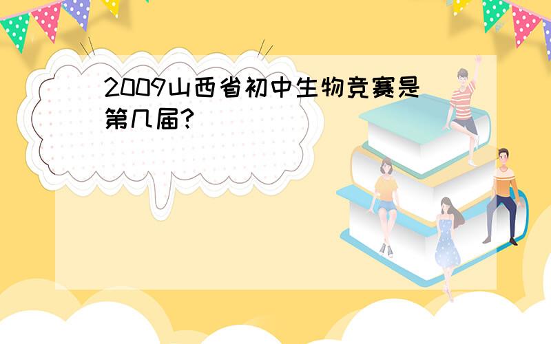 2009山西省初中生物竞赛是第几届?