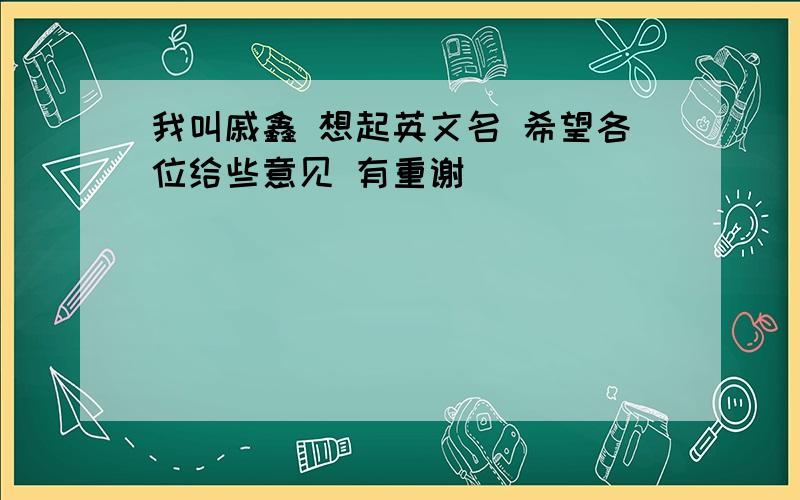 我叫戚鑫 想起英文名 希望各位给些意见 有重谢