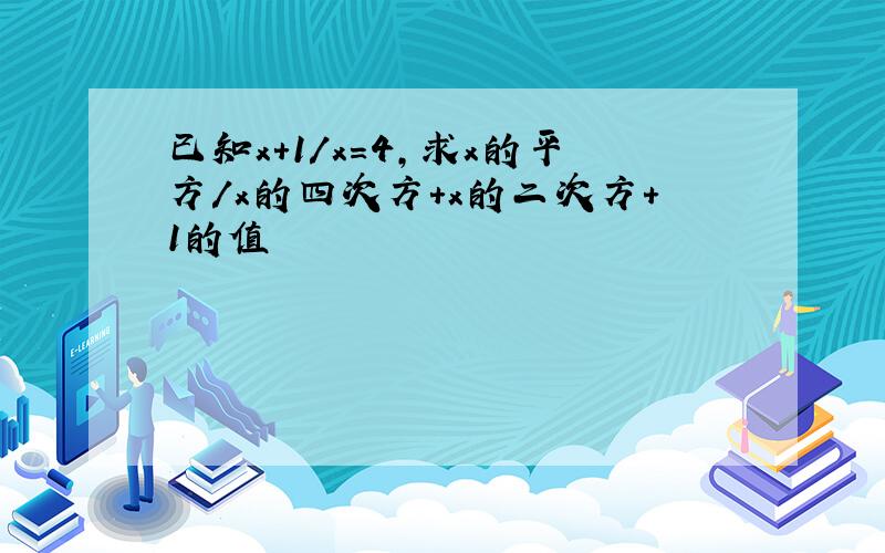 已知x+1/x=4,求x的平方/x的四次方+x的二次方+1的值