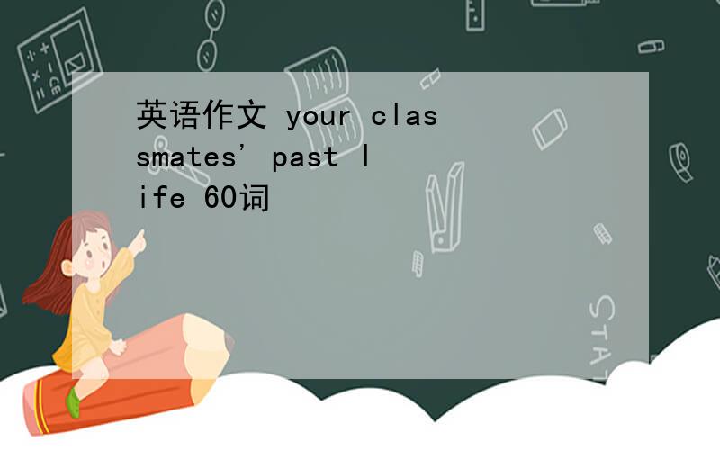 英语作文 your classmates' past life 60词