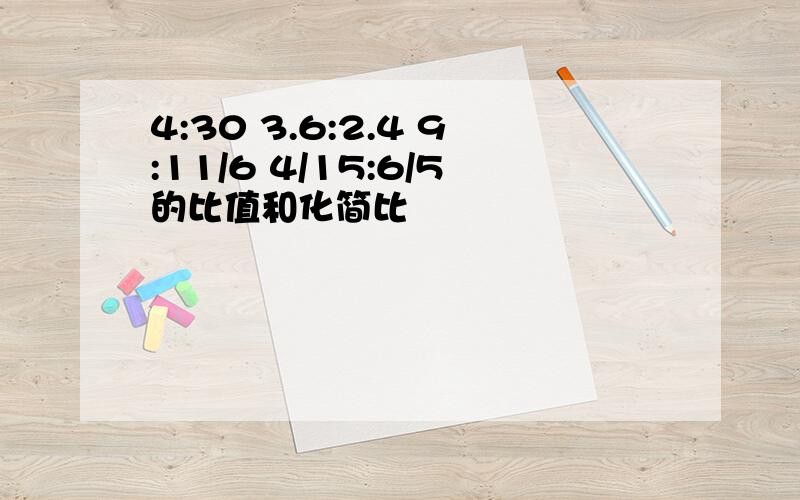 4:30 3.6:2.4 9:11/6 4/15:6/5的比值和化简比