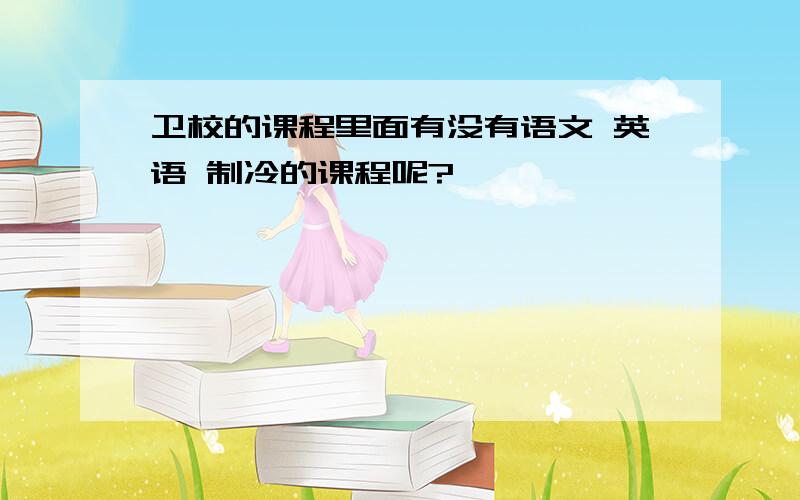 卫校的课程里面有没有语文 英语 制冷的课程呢?