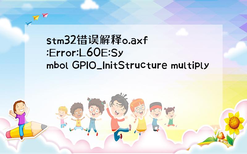 stm32错误解释o.axf:Error:L60E:Symbol GPIO_InitStructure multiply