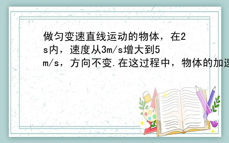 做匀变速直线运动的物体，在2s内，速度从3m/s增大到5m/s，方向不变.在这过程中，物体的加速度大小为（　　）