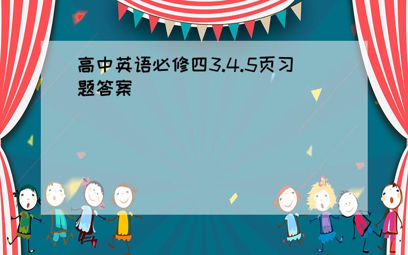 高中英语必修四3.4.5页习题答案