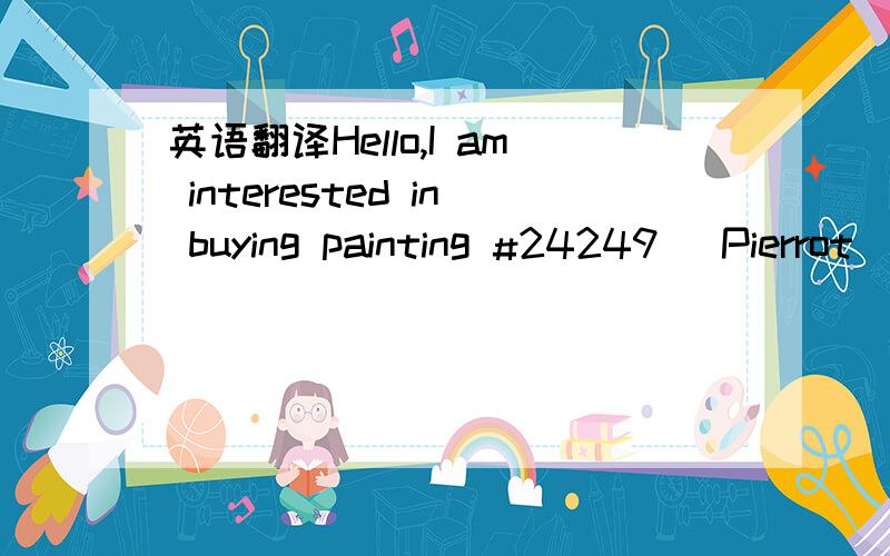 英语翻译Hello,I am interested in buying painting #24249 (Pierrot