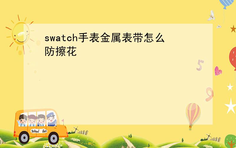 swatch手表金属表带怎么防擦花