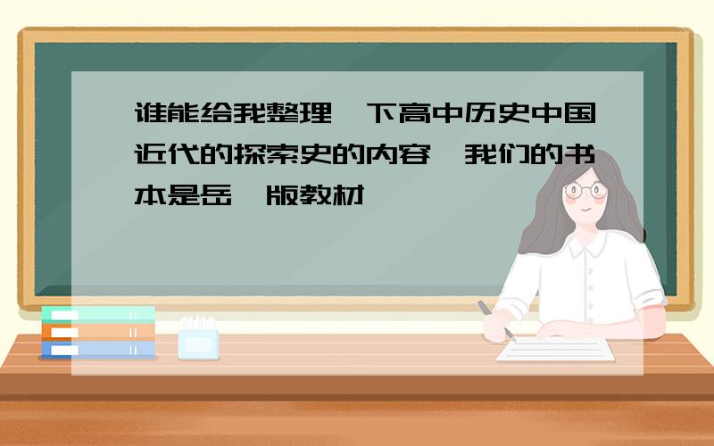 谁能给我整理一下高中历史中国近代的探索史的内容,我们的书本是岳麓版教材