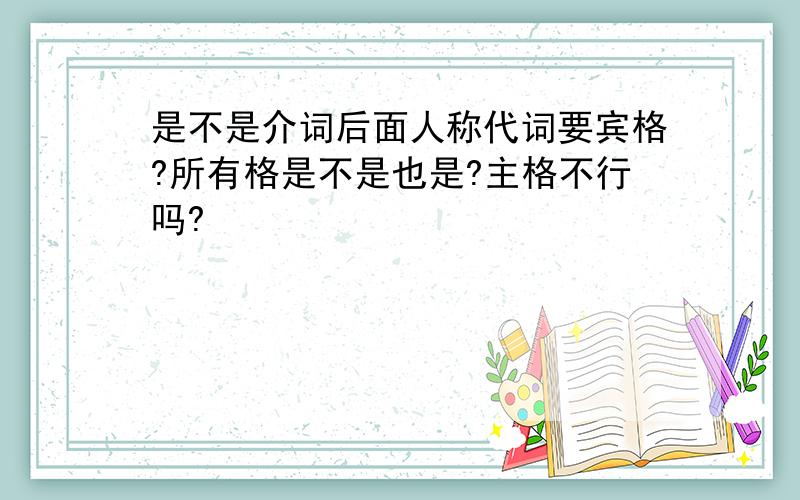 是不是介词后面人称代词要宾格?所有格是不是也是?主格不行吗?