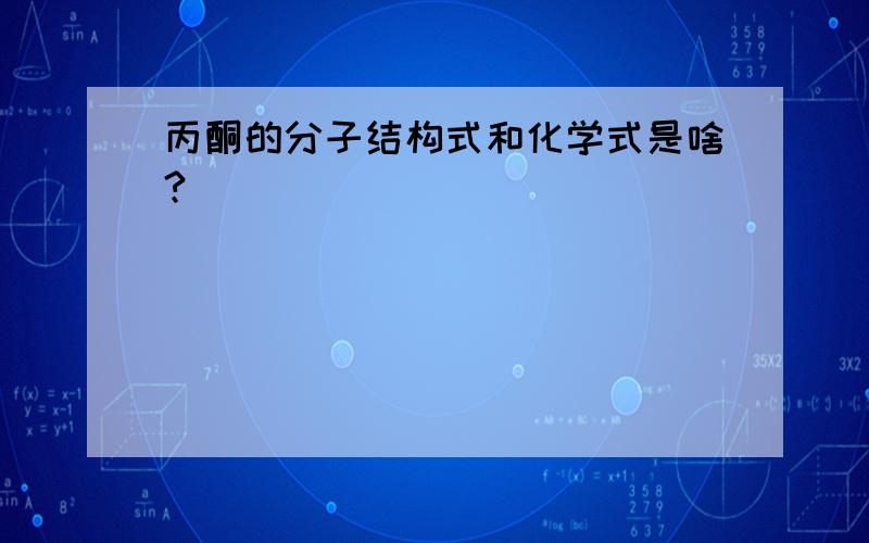 丙酮的分子结构式和化学式是啥?