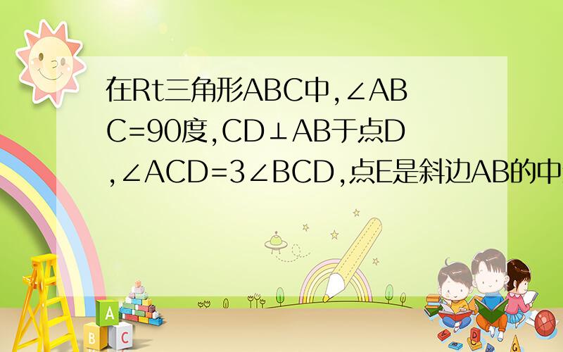 在Rt三角形ABC中,∠ABC=90度,CD⊥AB于点D,∠ACD=3∠BCD,点E是斜边AB的中线,∠ECD是多少度?