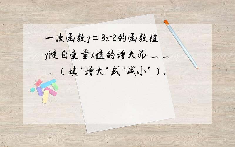 一次函数y=3x-2的函数值y随自变量x值的增大而 ___ （填“增大”或“减小”）．