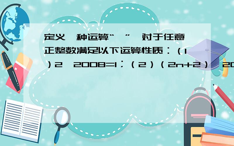 定义一种运算“*”,对于任意正整数满足以下运算性质：（1）2*2008=1；（2）（2n+2）*2008=3[（2n）]