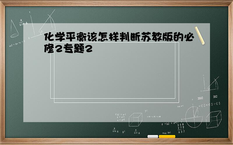 化学平衡该怎样判断苏教版的必修2专题2