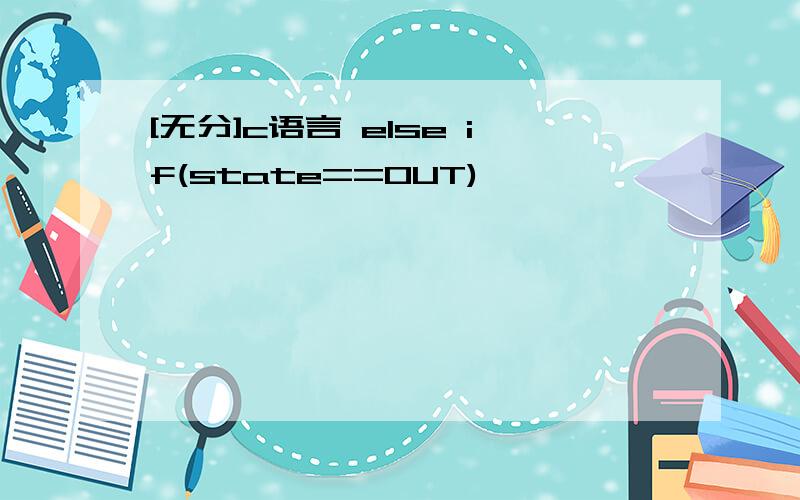 [无分]c语言 else if(state==OUT)