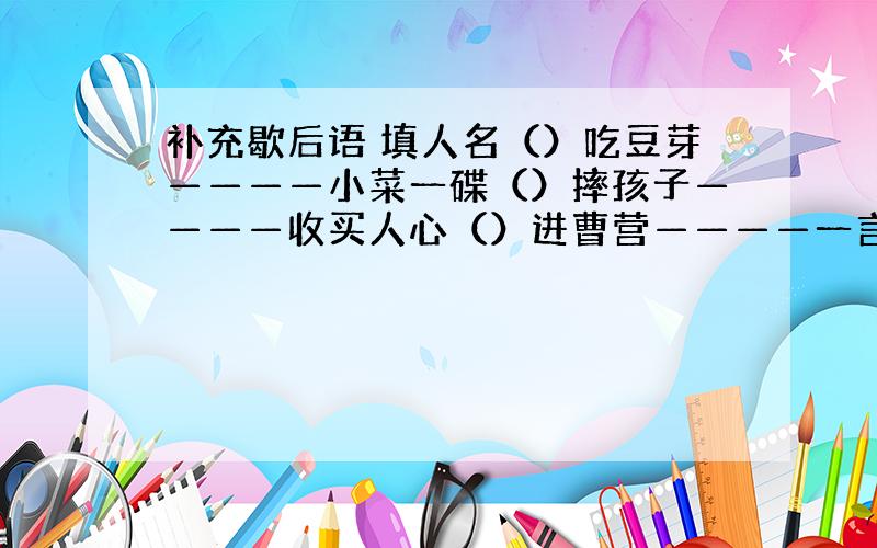 补充歇后语 填人名（）吃豆芽————小菜一碟（）摔孩子————收买人心（）进曹营————一言不发（）赴会————单刀直入