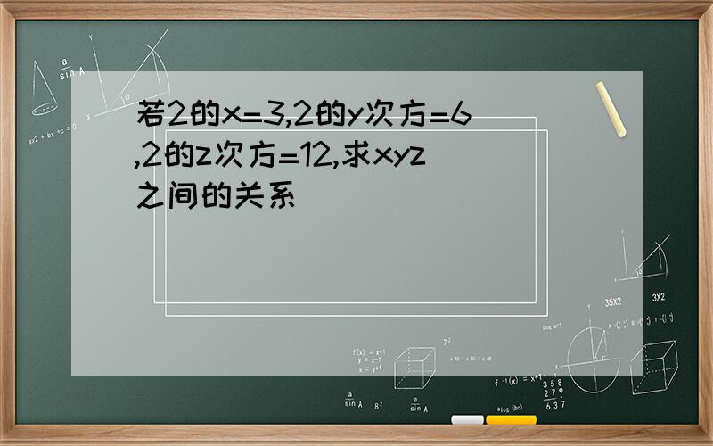 若2的x=3,2的y次方=6,2的z次方=12,求xyz之间的关系