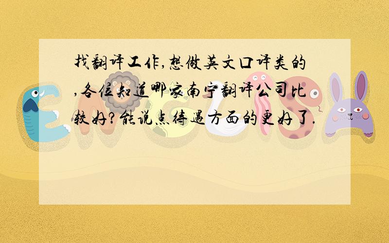 找翻译工作,想做英文口译类的,各位知道哪家南宁翻译公司比较好?能说点待遇方面的更好了.