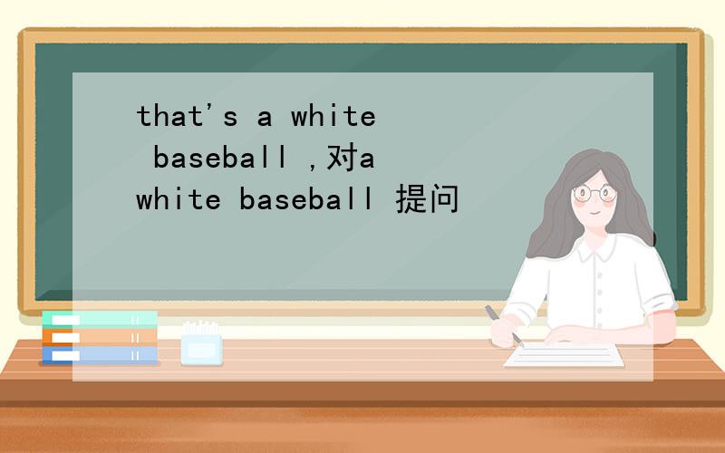 that's a white baseball ,对a white baseball 提问