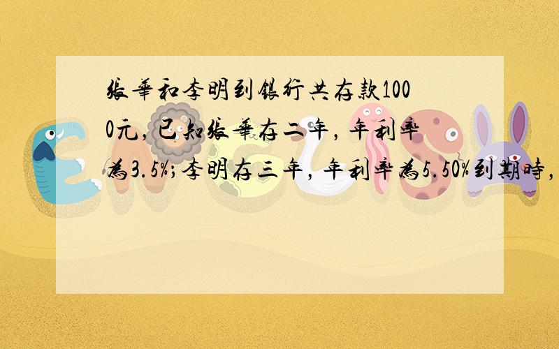 张华和李明到银行共存款1000元，已知张华存二年，年利率为3.5%；李明存三年，年利率为5.50%到期时，李明比张华少得