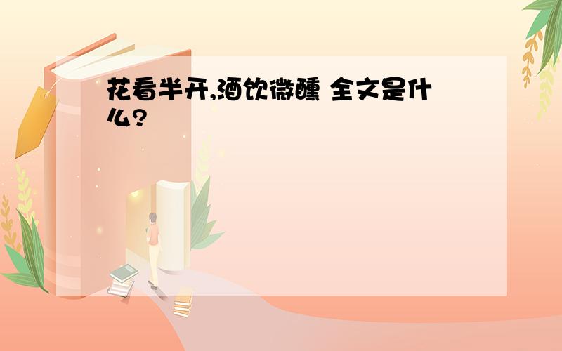 花看半开,酒饮微醺 全文是什么?