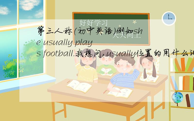 第三人称（初中英语）例如she usually plays football.我想问,usually位置的用什么词后面的