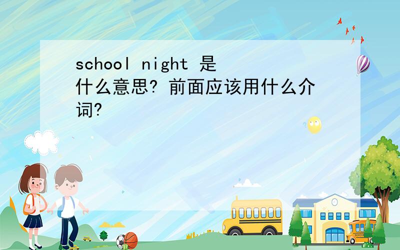 school night 是什么意思? 前面应该用什么介词?