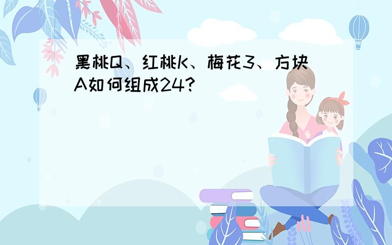 黑桃Q、红桃K、梅花3、方块A如何组成24?