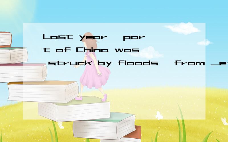 Last year ,part of China was struck by floods ,from _effects