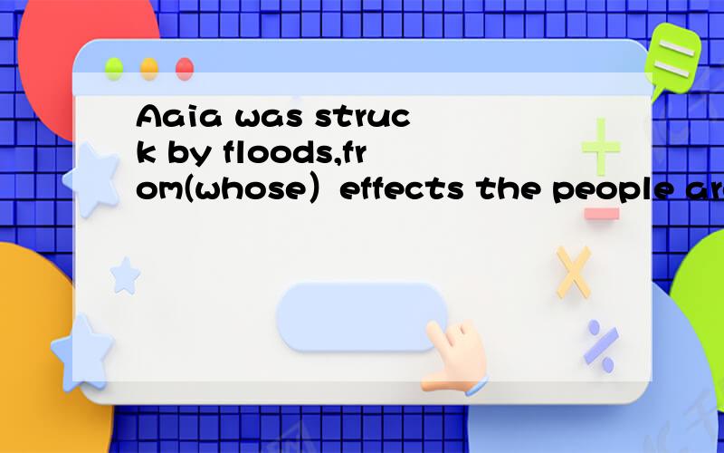 Aaia was struck by floods,from(whose）effects the people are