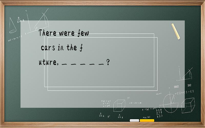 There were few cars in the future,_____?