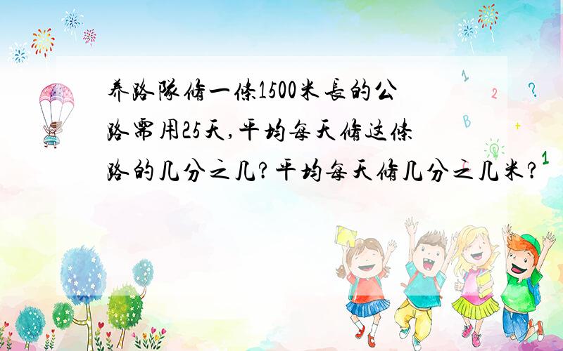 养路队修一条1500米长的公路需用25天,平均每天修这条路的几分之几?平均每天修几分之几米?