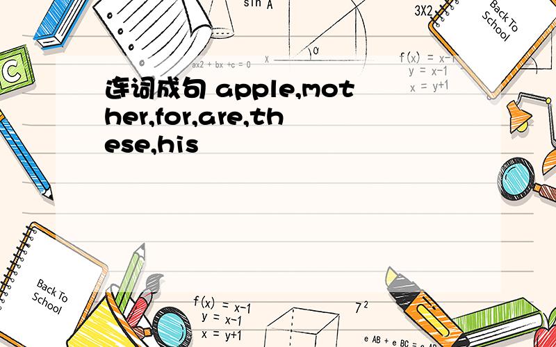 连词成句 apple,mother,for,are,these,his