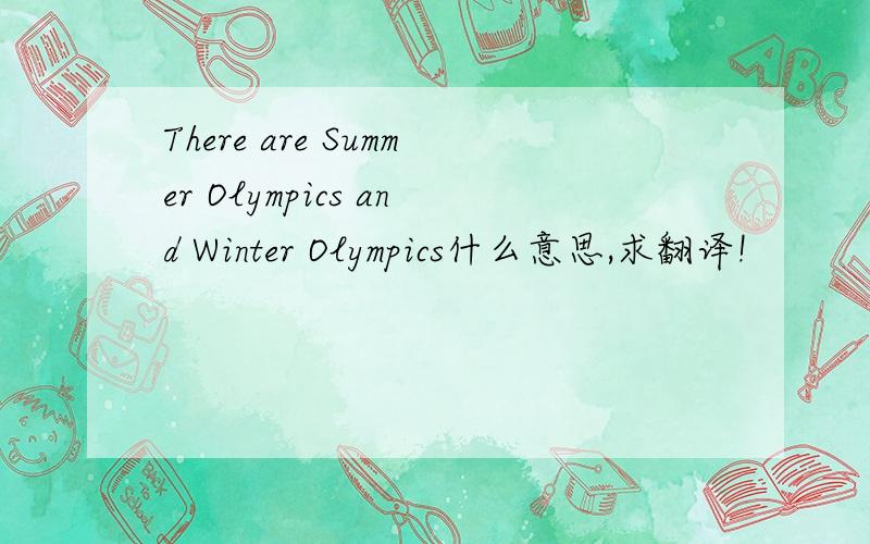 There are Summer Olympics and Winter Olympics什么意思,求翻译!