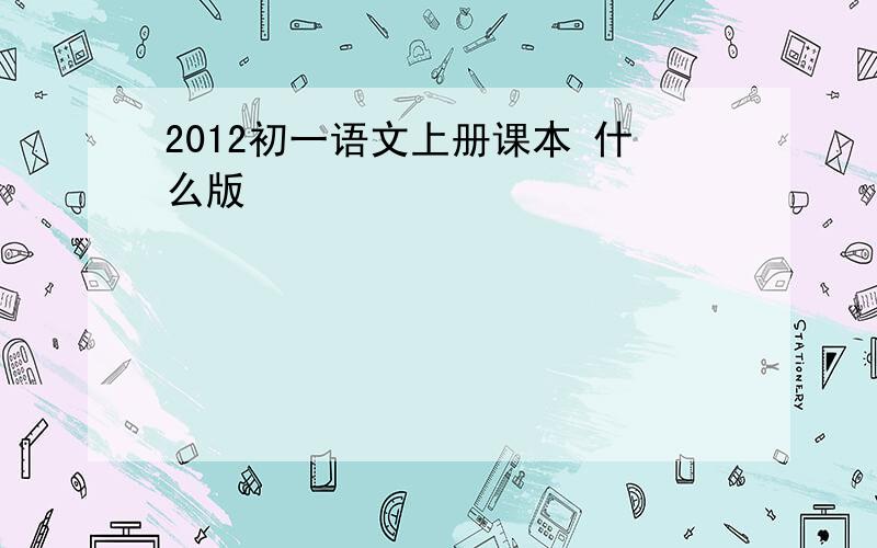 2012初一语文上册课本 什么版