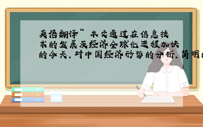 英语翻译“ 本文通过在信息技术的发展及经济全球化进程加快的今天,对中国经济形势的分析,简明的介绍了中国产业集聚区建立及对