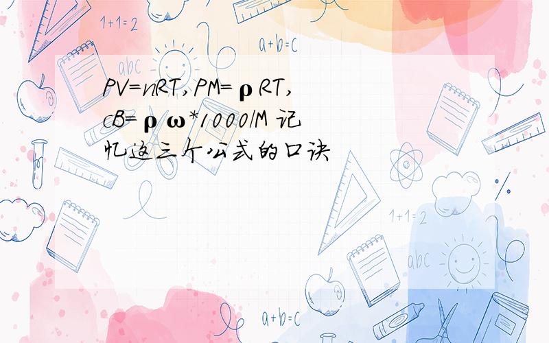 PV=nRT,PM=ρRT,cB=ρω*1000/M 记忆这三个公式的口诀