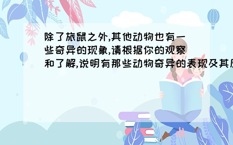 除了旅鼠之外,其他动物也有一些奇异的现象,请根据你的观察和了解,说明有那些动物奇异的表现及其原因.